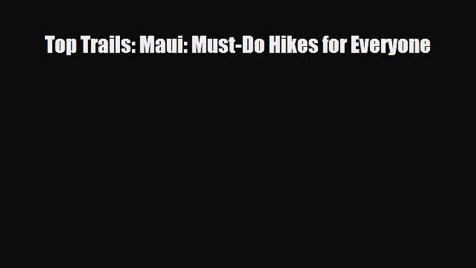 PDF Top Trails: Maui: Must-Do Hikes for Everyone PDF Book Free