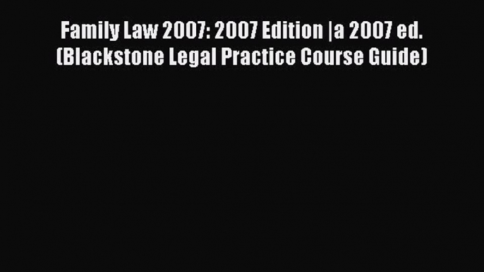 Read Family Law 2007: 2007 Edition |a 2007 ed. (Blackstone Legal Practice Course Guide) Ebook