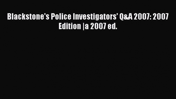 Read Blackstone's Police Investigators' Q&A 2007: 2007 Edition |a 2007 ed. Ebook Free