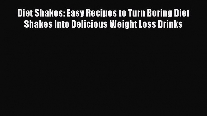 Read Diet Shakes: Easy Recipes to Turn Boring Diet Shakes Into Delicious Weight Loss Drinks