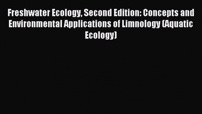 Read Freshwater Ecology Second Edition: Concepts and Environmental Applications of Limnology