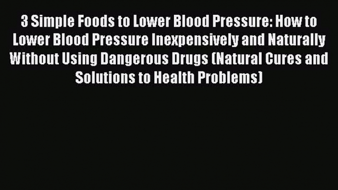 Read 3 Simple Foods to Lower Blood Pressure: How to Lower Blood Pressure Inexpensively and