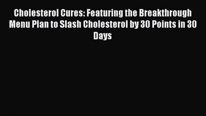 Download Cholesterol Cures: Featuring the Breakthrough Menu Plan to Slash Cholesterol by 30