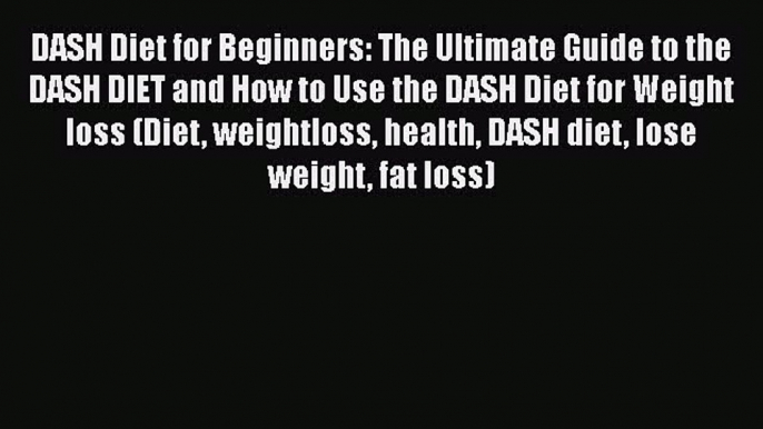 Read DASH Diet for Beginners: The Ultimate Guide to the DASH DIET and How to Use the DASH Diet