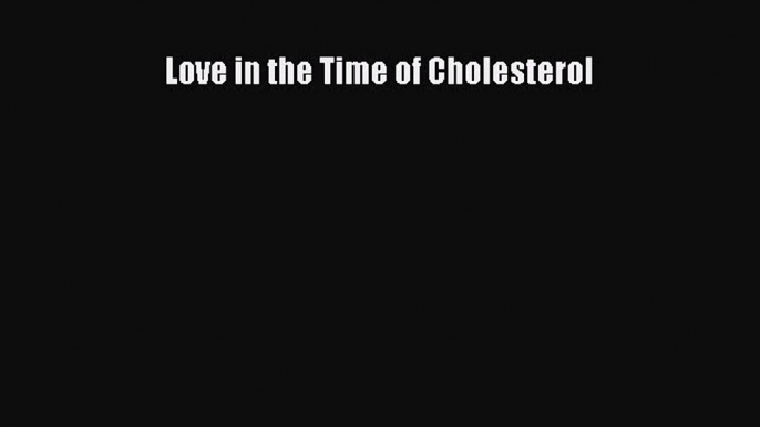 Download Love in the Time of Cholesterol PDF Online