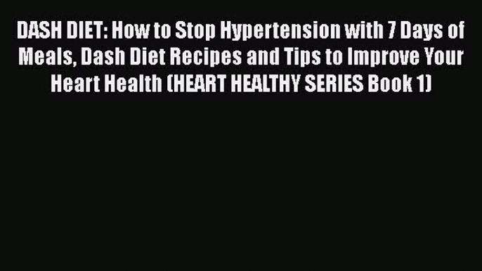 Read DASH DIET: How to Stop Hypertension with 7 Days of Meals Dash Diet Recipes and Tips to