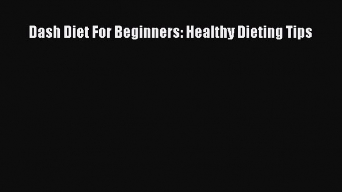 Download Dash Diet For Beginners: Healthy Dieting Tips Ebook Free