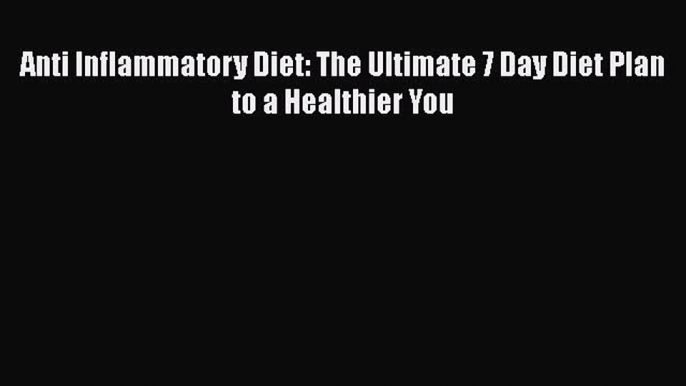 Download Anti Inflammatory Diet: The Ultimate 7 Day Diet Plan to a Healthier You PDF Online