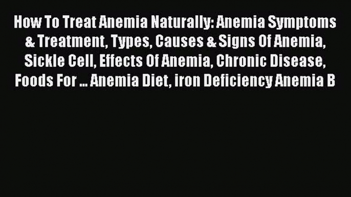 Download How To Treat Anemia Naturally: Anemia Symptoms & Treatment Types Causes & Signs Of