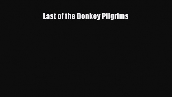 Download Last of the Donkey Pilgrims PDF Online