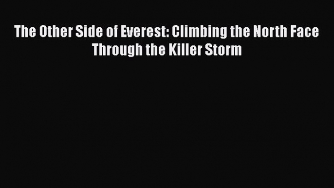 Read The Other Side of Everest: Climbing the North Face Through the Killer Storm Ebook Free