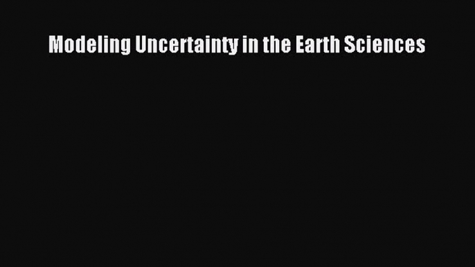 Download Modeling Uncertainty in the Earth Sciences PDF Free