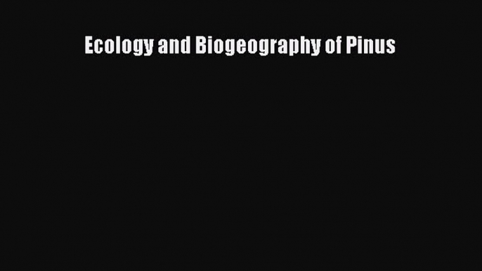 Read Ecology and Biogeography of Pinus Ebook Free