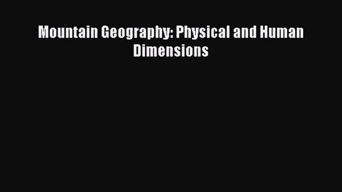 Download Mountain Geography: Physical and Human Dimensions PDF Free