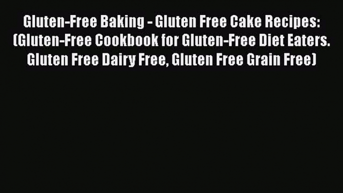 Download Gluten-Free Baking - Gluten Free Cake Recipes: (Gluten-Free Cookbook for Gluten-Free