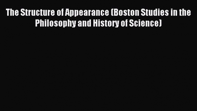 Read The Structure of Appearance (Boston Studies in the Philosophy and History of Science)