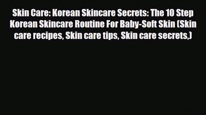 Read ‪Skin Care: Korean Skincare Secrets: The 10 Step Korean Skincare Routine For Baby-Soft