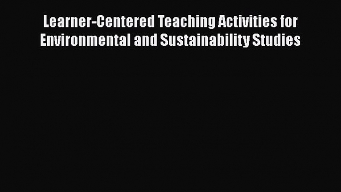 Download Learner-Centered Teaching Activities for Environmental and Sustainability Studies