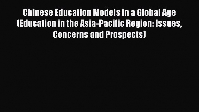 Download Chinese Education Models in a Global Age (Education in the Asia-Pacific Region: Issues