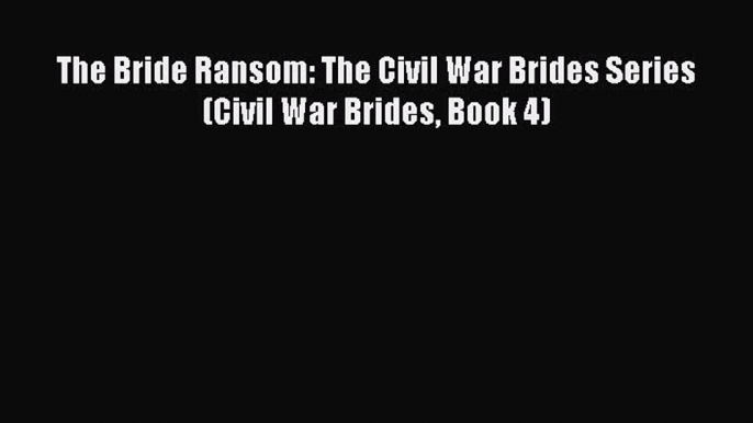 [PDF] The Bride Ransom: The Civil War Brides Series (Civil War Brides Book 4) [Read] Full Ebook