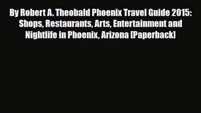 PDF By Robert A. Theobald Phoenix Travel Guide 2015: Shops Restaurants Arts Entertainment and