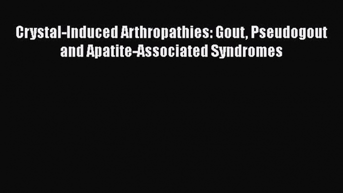 [Download] Crystal-Induced Arthropathies: Gout Pseudogout and Apatite-Associated Syndromes