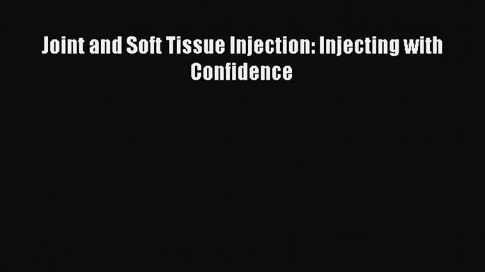 [Download] Joint and Soft Tissue Injection: Injecting with Confidence [Read] Full Ebook