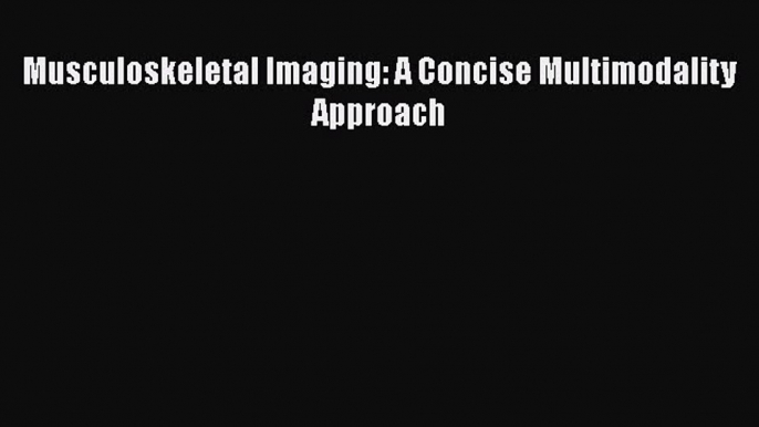 [PDF] Musculoskeletal Imaging: A Concise Multimodality Approach [Download] Full Ebook