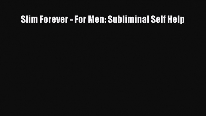 Download Slim Forever - For Men: Subliminal Self Help PDF Online