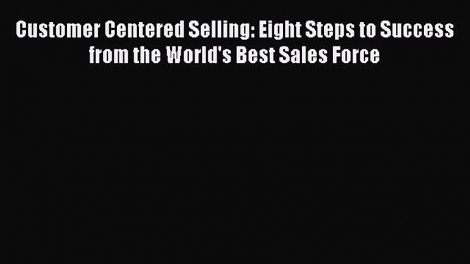 Read Customer Centered Selling: Eight Steps to Success from the World's Best Sales Force Ebook