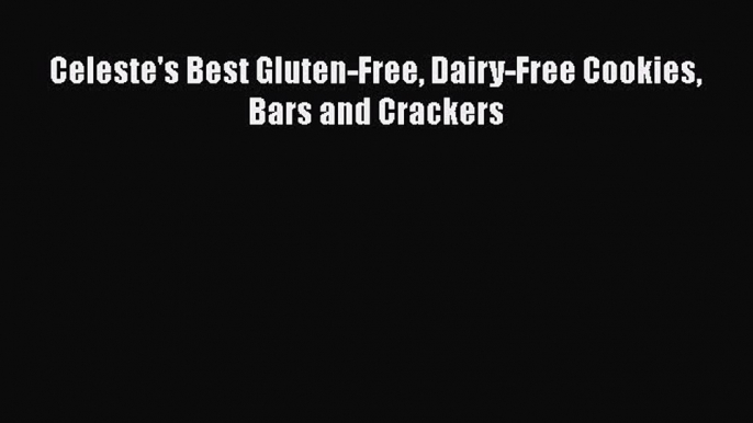 Download Celeste's Best Gluten-Free Dairy-Free Cookies Bars and Crackers Ebook Online