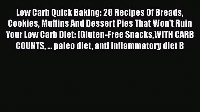 Read Low Carb Quick Baking: 28 Recipes Of Breads Cookies Muffins And Dessert Pies That Won't