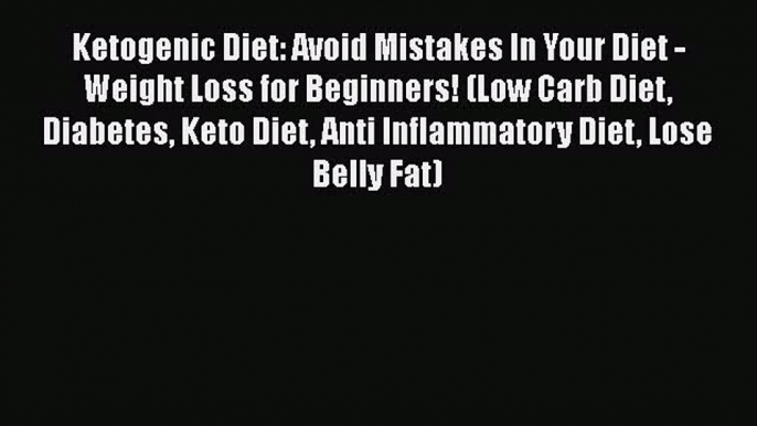 Download Ketogenic Diet: Avoid Mistakes In Your Diet - Weight Loss for Beginners! (Low Carb