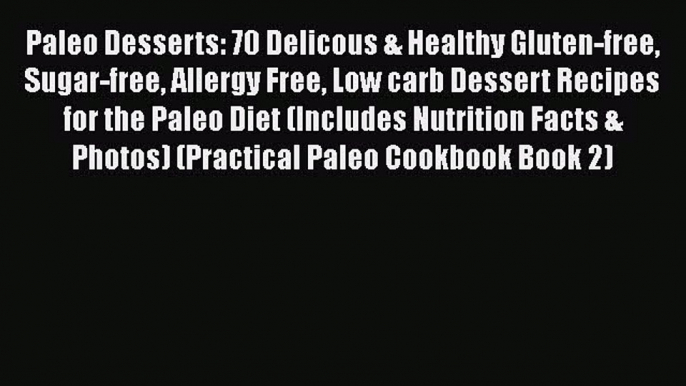 Read Paleo Desserts: 70 Delicous & Healthy Gluten-free Sugar-free Allergy Free Low carb Dessert