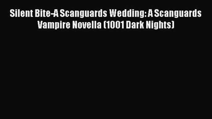 [PDF] Silent Bite-A Scanguards Wedding: A Scanguards Vampire Novella (1001 Dark Nights) [Download]