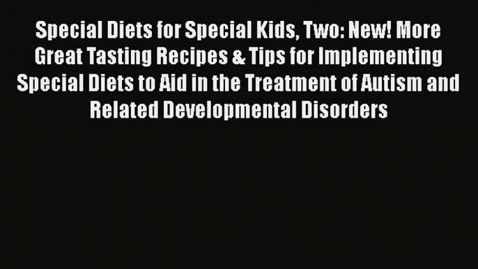 Read Special Diets for Special Kids Two: New! More Great Tasting Recipes & Tips for Implementing