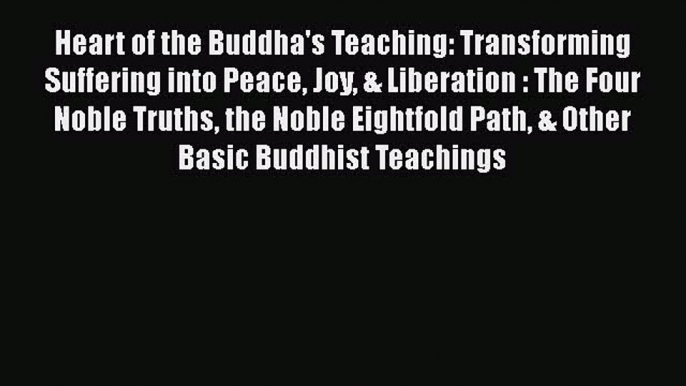 Download Heart of the Buddha's Teaching: Transforming Suffering into Peace Joy & Liberation