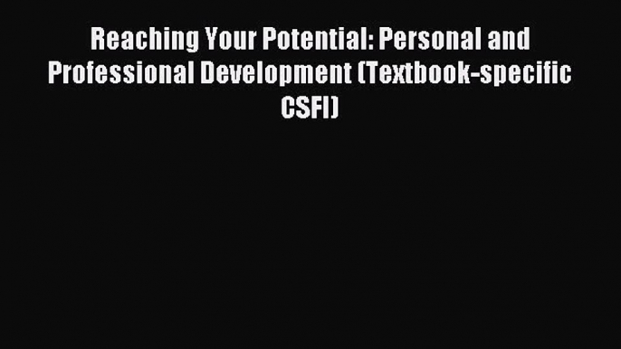 Read Reaching Your Potential: Personal and Professional Development (Textbook-specific CSFI)