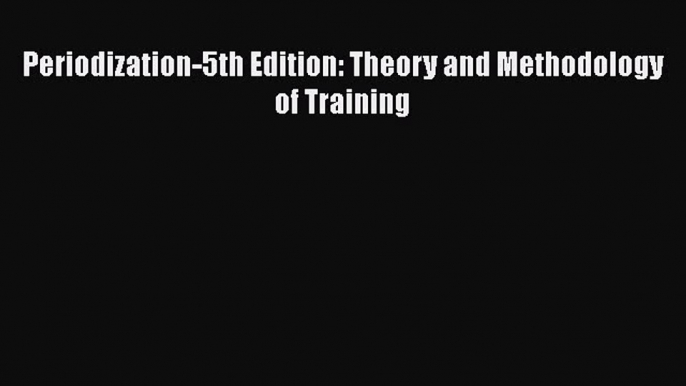 Download Periodization-5th Edition: Theory and Methodology of Training Ebook Free