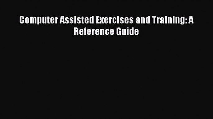 PDF Computer Assisted Exercises and Training: A Reference Guide Free Books