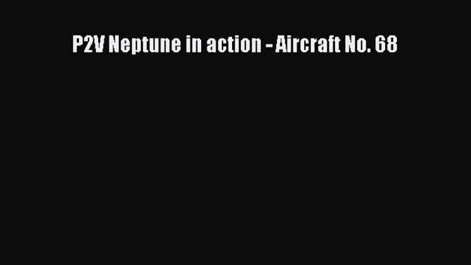 Download P2V Neptune in action - Aircraft No. 68  Read Online