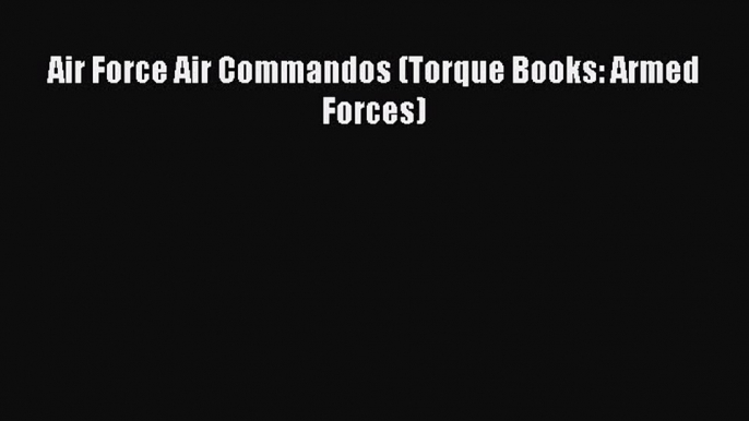 PDF Air Force Air Commandos (Torque Books: Armed Forces) Free Books