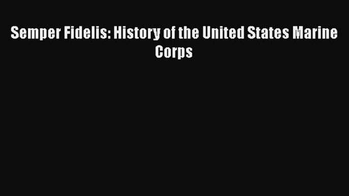 PDF Semper Fidelis: History of the United States Marine Corps Free Books