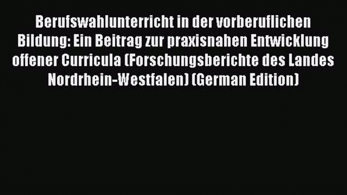 Read Berufswahlunterricht in der vorberuflichen Bildung: Ein Beitrag zur praxisnahen Entwicklung