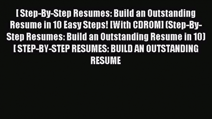 Read [ Step-By-Step Resumes: Build an Outstanding Resume in 10 Easy Steps! [With CDROM] (Step-By-Step