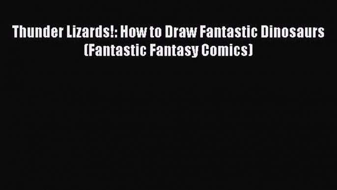 Read Thunder Lizards!: How to Draw Fantastic Dinosaurs (Fantastic Fantasy Comics) Ebook Free