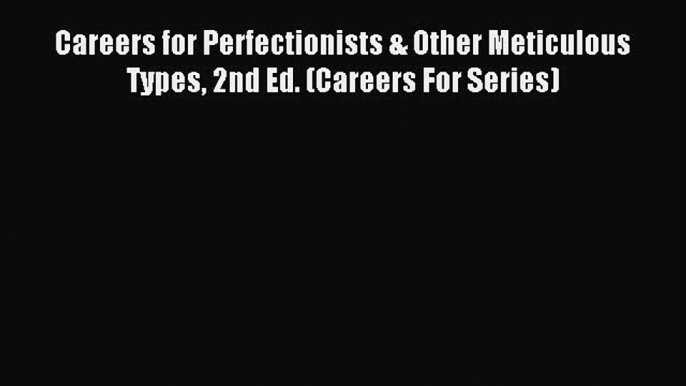 Read Careers for Perfectionists & Other Meticulous Types 2nd Ed. (Careers For Series) Ebook