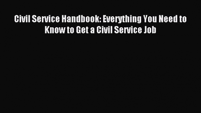 Read Civil Service Handbook: Everything You Need to Know to Get a Civil Service Job Ebook Free