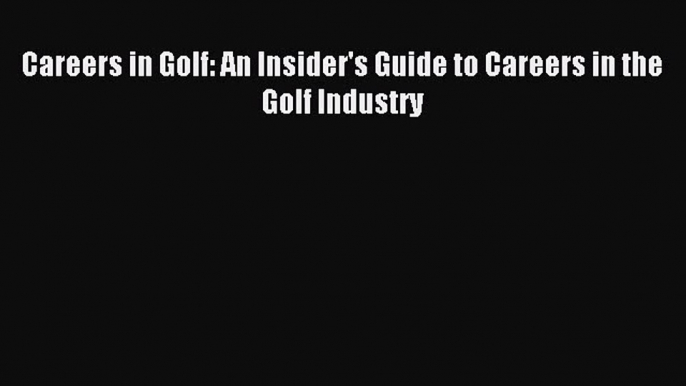 Read Careers in Golf: An Insider's Guide to Careers in the Golf Industry PDF Free