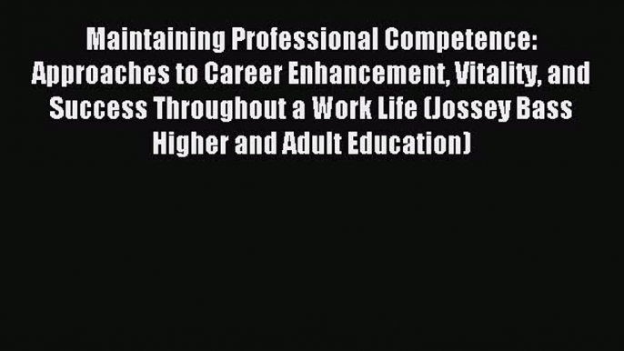 Read Maintaining Professional Competence: Approaches to Career Enhancement Vitality and Success